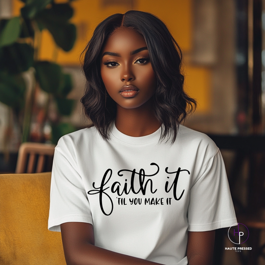 FAITH IT UNTIL YOU MAKE IT TEE